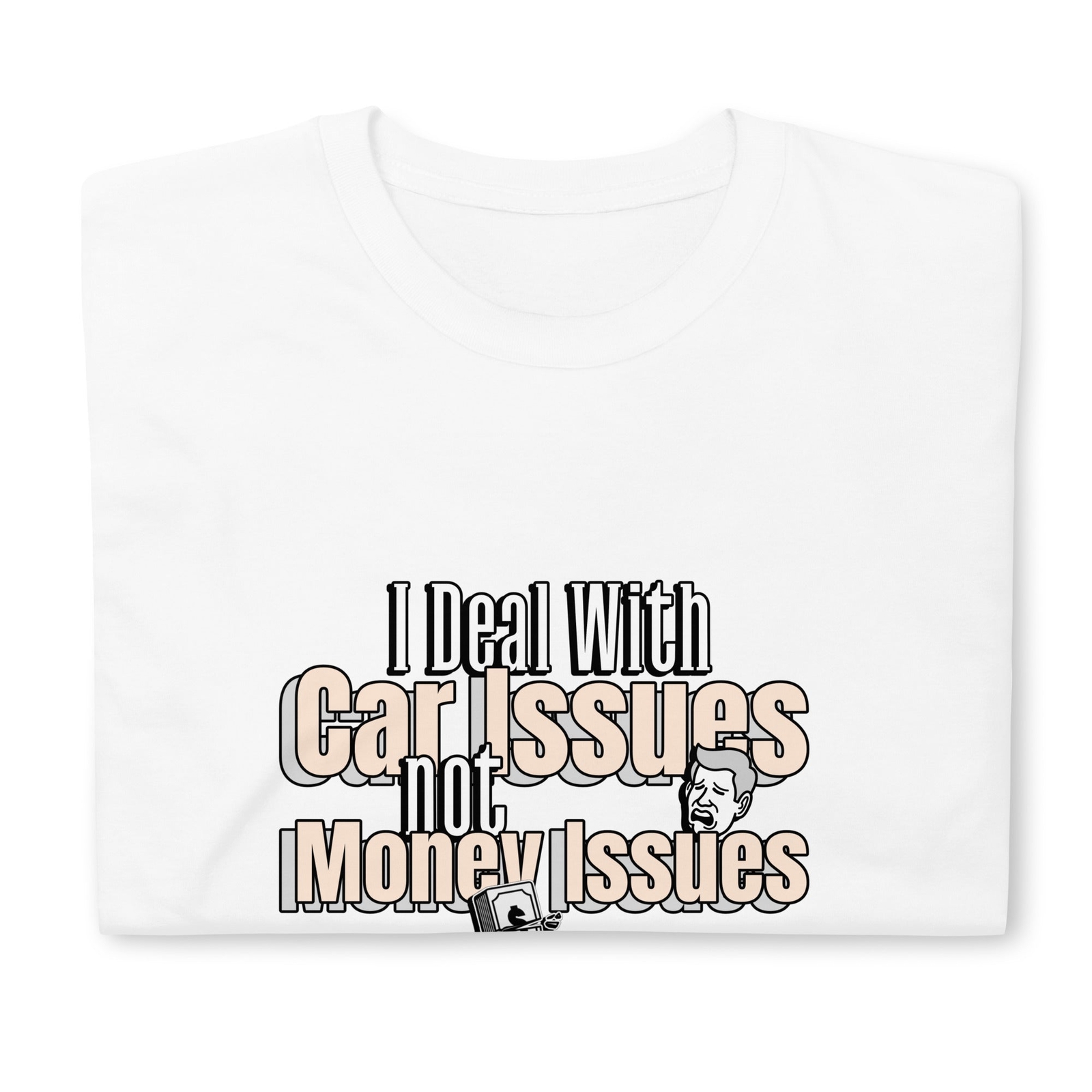 I Deal With Car Issues Not Money Issues Unisex T-Shirt (3 Colors Available)