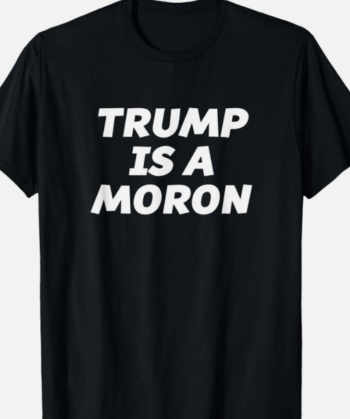 Trump is a Moron T shirt Tee Funny Anti Trump Protest