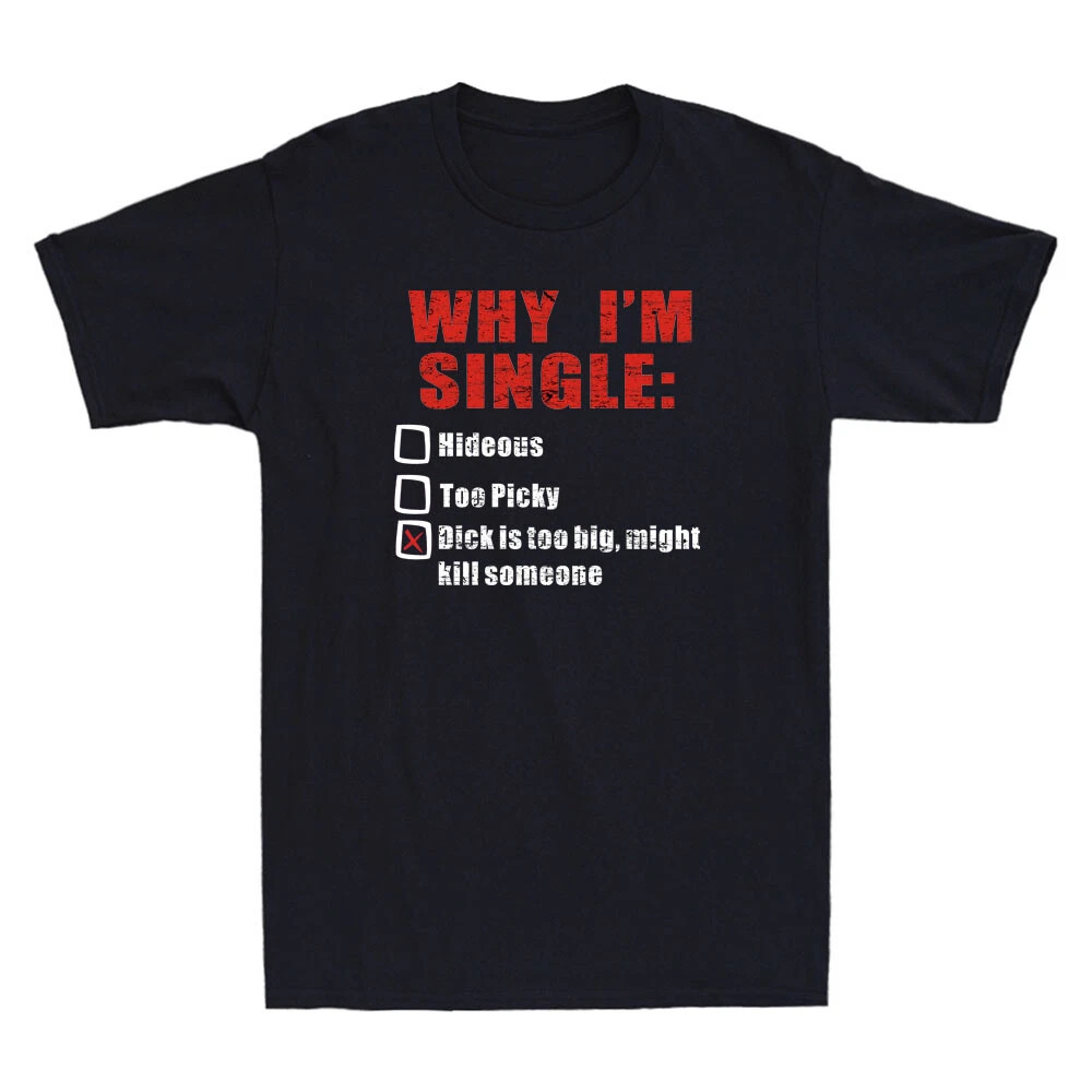 Why I’m Single Hideous Too Picky Dick Is Too Big Funny Saying Gift Men’s T-Shirt